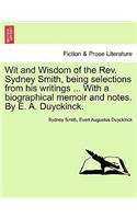 Wit and Wisdom of the REV. Sydney Smith, Being Selections from His Writings ... with a Biographical Memoir and Notes. by E. A. Duyckinck.
