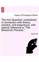 The Iron Question; Considered in Connection with Theory, Practice, and Experience, with Special Reference to the Bessemer Process..