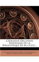 Catalogue Des Livres Provenans de La Bibliotheque de M.L.D.D.V....