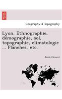 Lyon. Ethnographie, de Mographie, Sol, Topographie, Climatologie ... Planches, Etc.: (French)