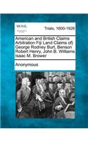 American and British Claims Arbitration Fiji Land Claims Of} George Rodney Burt, Benson Robert Henry, John B. Williams Isaac M. Brower