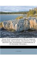 Essai Sur l'Universalit? de la Langue Fran?aise, Ses Causes, Ses Effets, Et Les Motifs Qui Pourront Contribuer a la Rendre Durable...