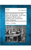 Constitution of the State of Georgia, with Full Marginal Notes and a Copious and Analytical Index Thereto.
