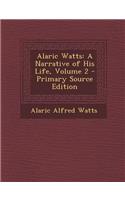 Alaric Watts: A Narrative of His Life, Volume 2 - Primary Source Edition