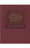 An Account of the Native Africans in the Neighbourhood of Sierra Leone: To Which Is Added an Account of the Present State of Medicine Among Them Volu