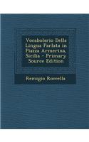 Vocabolario Della Lingua Parlata in Piazza Armerina, Sicilia - Primary Source Edition