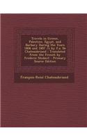 Travels in Greece, Palestine, Egypt, and Barbary During the Years 1806 and 1807 /C by F.A. de Chateaubriand; Translated from the French by Frederic Sh