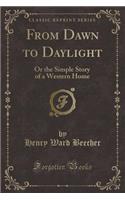 From Dawn to Daylight: Or the Simple Story of a Western Home (Classic Reprint)