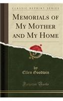 Memorials of My Mother and My Home (Classic Reprint)