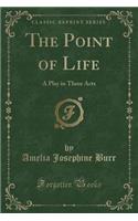 The Point of Life: A Play in Three Acts (Classic Reprint)