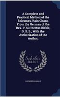 Complete and Practical Method of the Solesmes Plain Chant. From the German of the Rev. P. Suitbertus Birkle, O. S. B., With the Authorization of the Author;