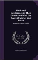 Habit and Intelligence in Their Connexion With the Laws of Matter and Force: A Series of Scientific Essays