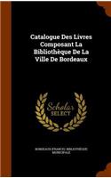 Catalogue Des Livres Composant La Bibliothèque De La Ville De Bordeaux