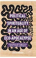 Political Spirituality in an Age of Eco-Apocalypse: Essays in Communication and Struggle Across Species, Cultures, and Religions