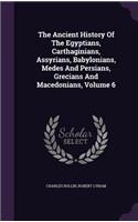 The Ancient History Of The Egyptians, Carthaginians, Assyrians, Babylonians, Medes And Persians, Grecians And Macedonians, Volume 6