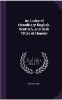 Index of Hereditary English, Scottish, and Irish Titles of Honour