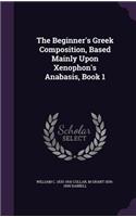 Beginner's Greek Composition, Based Mainly Upon Xenophon's Anabasis, Book 1