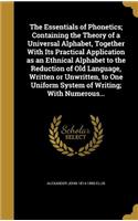 Essentials of Phonetics; Containing the Theory of a Universal Alphabet, Together With Its Practical Application as an Ethnical Alphabet to the Reduction of Old Language, Written or Unwritten, to One Uniform System of Writing; With Numerous...