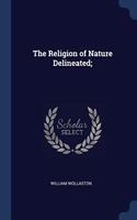 THE RELIGION OF NATURE DELINEATED;