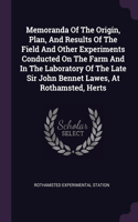 Memoranda Of The Origin, Plan, And Results Of The Field And Other Experiments Conducted On The Farm And In The Laboratory Of The Late Sir John Bennet Lawes, At Rothamsted, Herts