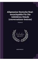 Allgemeine Deutsche Real-encyclopädie Für Die Gebildeten Stände (conversations-lexicon); Volume 5