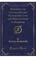 BeitrÃ¤ge Zur Geschichte Des Pauperismus Und Der Prostitution in Hamburg (Classic Reprint)