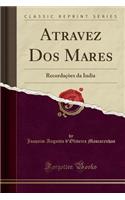 Atravez DOS Mares: RecordaÃ§ōes Da India (Classic Reprint)