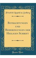 Betrachtungen Und Beherzigungen Der Heiligen Schrift (Classic Reprint)