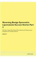 Reversing Benign Symmetric Lipomatosis: Success Stories Part 2 The Raw Vegan Plant-Based Detoxification & Regeneration Workbook for Healing Patients. Volume 7