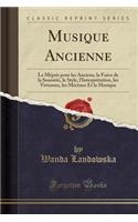 Musique Ancienne: Le MÃ©pris Pour Les Anciens, La Force de la SonoritÃ©, Le Style, l'InterprÃ©tation, Les Virtuoses, Les MÃ©cÃ¨nes Et La Musique (Classic Reprint)