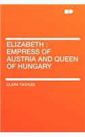 Elizabeth: Empress of Austria and Queen of Hungary