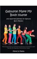 Gabustle Make My Body Hustle: And Assorted Silliness for Natural Born Movers