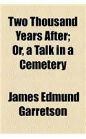Two Thousand Years After; Or, a Talk in a Cemetery: Or, a Talk in a Cemetery(English)