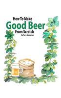 How to Make Good Beer From Scratch