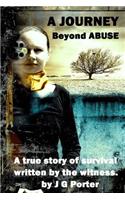 A Journey Beyond Abuse: A True Story about Murder, Love, Betrayal and Survival of the Human Spirit.