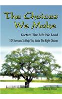 Choices We Make Dictate the Life We Lead: 105 Lessons to Help You Make the Right Choices