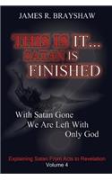 This Is It... Satan Is Finished: Explaining Satan From Acts To Revelation