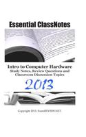 Essential ClassNotes Intro to Computer Hardware Study Notes, Review Questions and Classroom Discussion Topics 2013