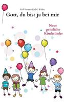 Gott, Du Bist Ja Bei Mir: Neue Geistliche Kinderlieder Fur Kindergarten, Schule, Gemeinde Und Familie