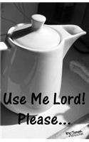 Use Me Lord! Please...