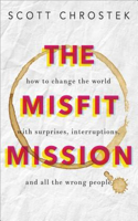Misfit Mission, The: how to change the world with surprises, interruptions, and all the wrong people(English)