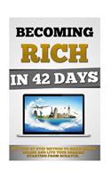 Becoming Rich In 42 Days: The Step By Step Method To Make Money Online And Live Your Dreams Starting From Scratch.(English)