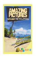 Amazing Pictures and Facts about the Philippines: The Most Amazing Fact Book for Kids about the Philippines