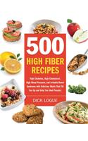 500 High Fiber Recipes: Fight Diabetes, High Cholesterol, High Blood Pressure, and Irritable Bowel Syndrome With Delicious Meals That Fill You Up and Help You Shed Pounds!