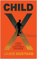 Child X: A Memoir of Slavery, Poverty, Celebrity, and Scientology