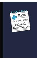 Notes for a Very Busy Medical Secretary: Notebook / Journal, Organiser / Organizer, 100 Ruled White Paper, Unique Fun Gift for Women Men Teens Her Him, Secretaries Receptionist