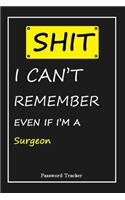 SHIT! I Can't Remember EVEN IF I'M A Surgeon: An Organizer for All Your Passwords and Shity Shit with Unique Touch - Password Tracker - 120 Pages(6''x9'') -Gift for Woman, Gift from Husband, Gif