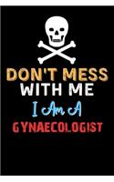 Don't Mess With Me I Am A GYNAECOLOGIST - Funny GYNAECOLOGIST Notebook And Journal Gift Ideas