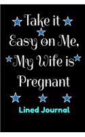 Pregnancy Journal Take it Easy on Me, My Wife is Pregnant Lined Journal