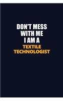 Don't Mess With Me I Am A Textile Technologist: Career journal, notebook and writing journal for encouraging men, women and kids. A framework for building your career.